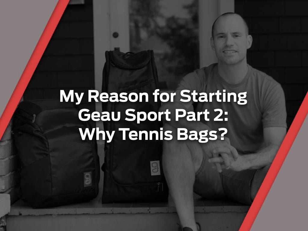 My Reason for Starting Geau Sport Part 2 - Why Tennis Bags? - Geau Sport